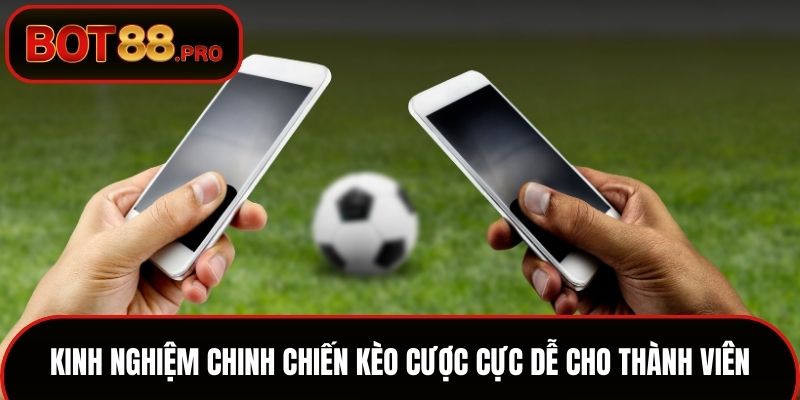 Kinh nghiệm chinh chiến kèo cược cực dễ cho thành viên