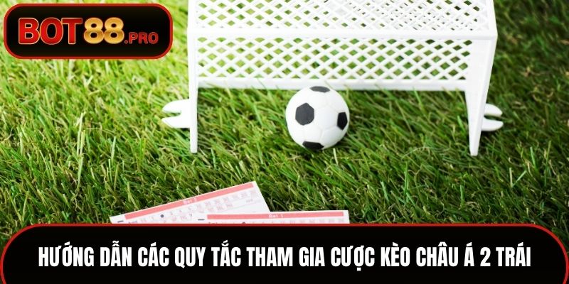 Hướng dẫn các quy tắc tham gia cược kèo châu Á 2 trái bách thắng