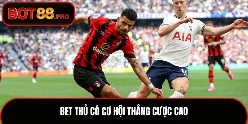 Bet thủ có cơ hội thắng cược cao