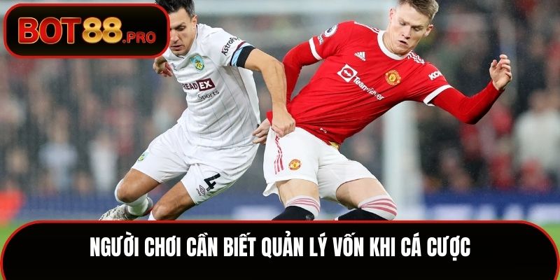 Người chơi cần biết quản lý vốn khi cá cược