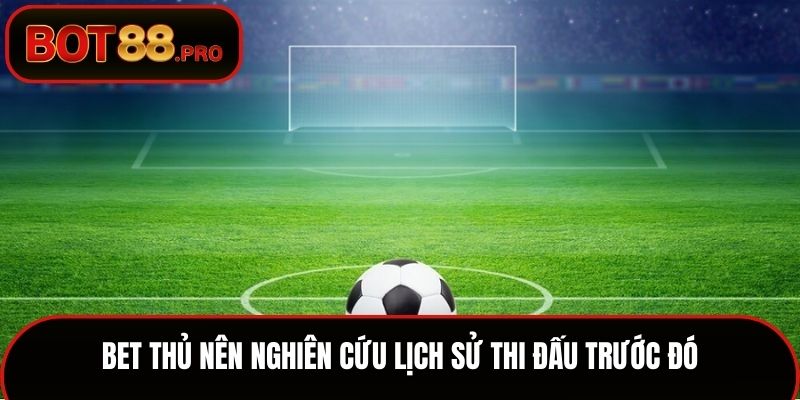 Kèo Penalty Cùng Các Mẹo Chơi Tăng Cơ Hội Thắng Cược 3 Bet thủ nên nghiên cứu lịch sử thi đấu trước đó