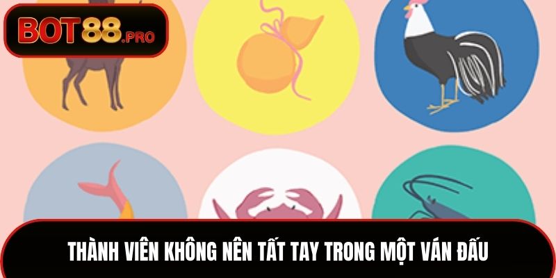 Thành viên không nên tất tay trong một ván đấu