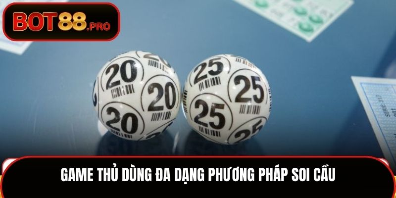 Game thủ dùng đa dạng phương pháp soi cầu